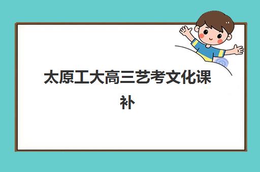 太原工大高三艺考文化课补习学校收费价目表全面解读：2025年各班型费用区间、选择技巧与报读全指南
