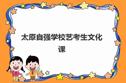 太原自强学校艺考生文化课辅导费用解析：2025年收费标准详情、班型对比与性价比择校全指南