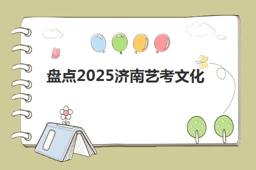 盘点2025济南艺考文化课培训学校排名TOP前五，大智教育教学特色与选择全指南