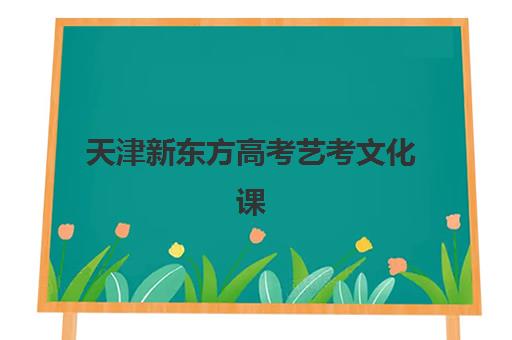 天津新东方高考艺考文化课培训机构大概多少钱？2025年收费标准与高性价比班型选择指南