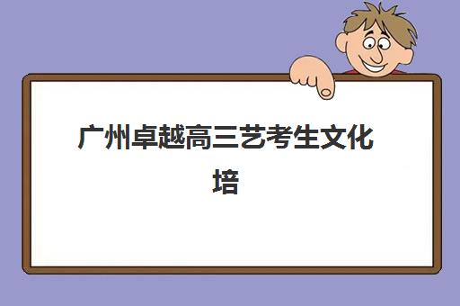 广州卓越高三艺考生文化培训班价格多少钱？2025年收费标准全面解析与高性价比报读指南