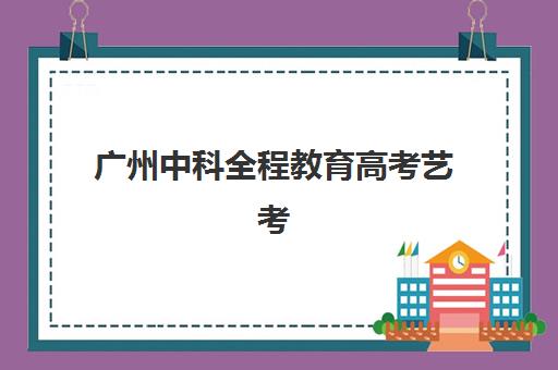 广州中科全程教育高考艺考文化课培训机构学费贵吗？2025年收费标准详解与高性价比择校指南
