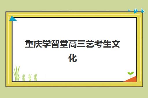 重庆学智堂高三艺考生文化培训班费用标准价格表？2025年收费明细解读与高性价比择班指南
