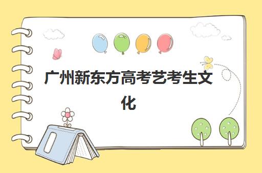 广州新东方高考艺考生文化课辅导补习机构费用多少钱？2025年收费明细、班型选择与性价比全指南