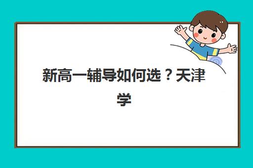 新高一辅导如何选？天津学大教育2025年课程体系与个性化教学方案全解析
