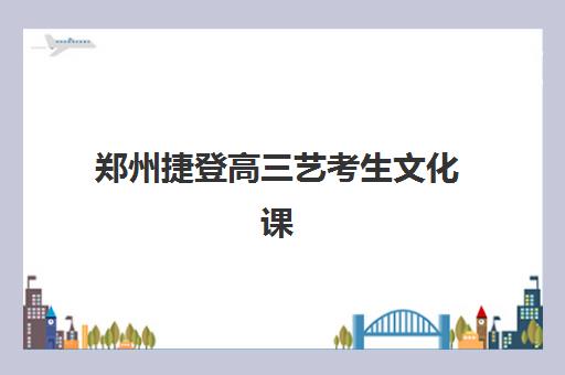 郑州捷登高三艺考生文化课培训收费解析：2025年费用明细、班型对比与性价比择校全指南