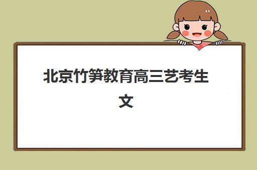 北京竹笋教育高三艺考生文化课培训学费一般多少钱？2025年费用详情、班型选择与性价比报读指南