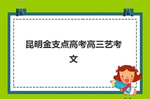 昆明金支点高考高三艺考文化课补习学校学费价格表如何查询？2025年收费详情全面解析与高性价比报读指南