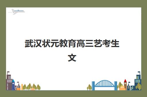 武汉状元教育高三艺考生文化课集训班集训费用多少钱？2025年收费标准全面解析与择校指南