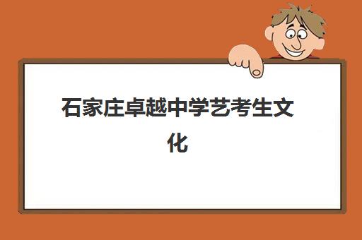 石家庄卓越中学艺考生文化课辅导补习机构大概多少钱?2025年费用明细与择班指南 石家庄卓越中学艺考生文化课辅导补习机构大概多少钱?2025年费用明细与择班指南