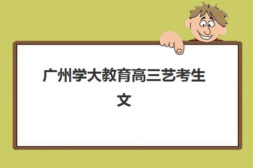 广州学大教育高三艺考生文化培训班收费标准一览表？2025年收费详情全面解析与高性价比报读指南