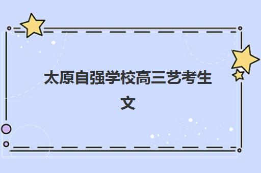 太原自强学校高三艺考生文化培训班收费价目表？2025年费用构成、班型对比与性价比优化全指南