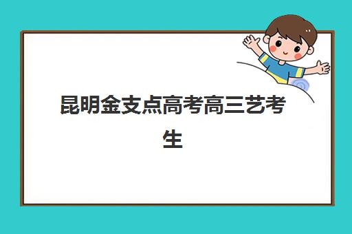 昆明金支点高考高三艺考生文化培训班收费价目表解析，不同班型费用对比与高性价比报班攻略