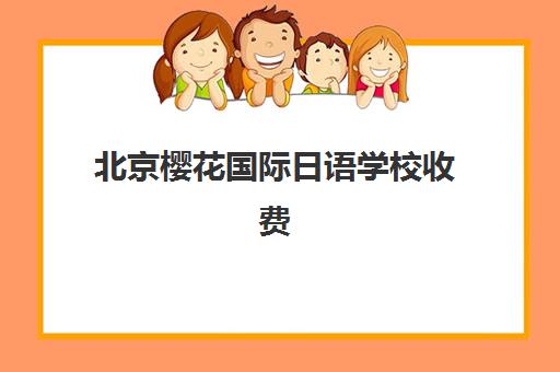 北京樱花国际日语学校收费详情，2025新版价格表出炉：各课程费用全解析