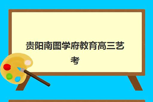 贵阳南图学府教育高三艺考生文化课培训机构学费多少钱？2025年收费标准详解与高性价比报读指南