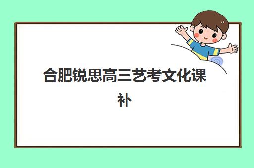 合肥锐思高三艺考文化课补习学校价格多少钱？2025年收费明细与性价比班型选择指南