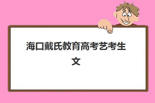 海口戴氏教育高考艺考生文化课培训机构集训费用多少钱？2025年收费标准详解与高性价比报读指南