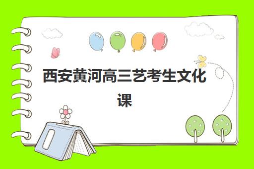 西安黄河高三艺考生文化课集训班收费价格多少钱？2025年收费标准全面解析与高性价比报读指南