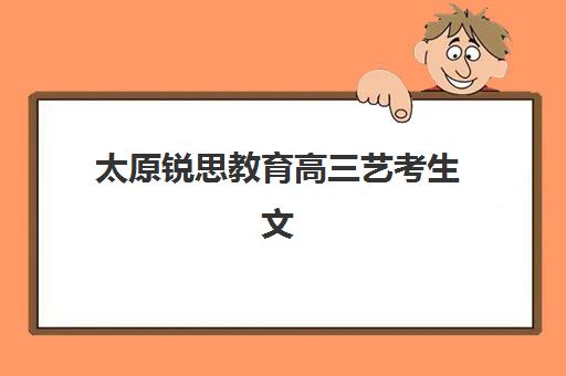 太原锐思教育高三艺考生文化课集训班收费价格多少钱？2025年收费标准与高性价比报读指南