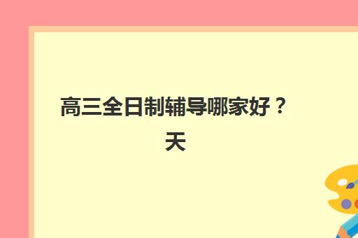 高三全日制辅导哪家好？天津学大教育凭实力出圈，2025年课程特色、师资实力与择校全攻略