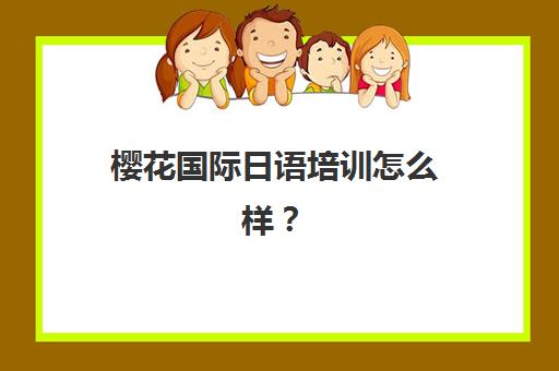 樱花国际日语培训怎么样？2025年课程性价比深度评估与选课全攻略