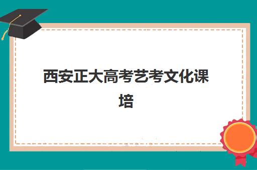 西安正大高考艺考文化课培训机构集训费用多少钱，2025年收费明细与高性价比报读指南