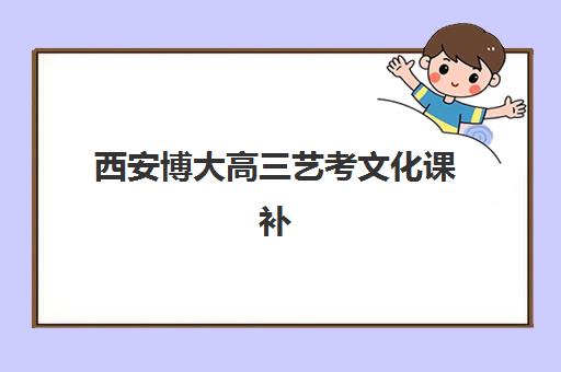 西安博大高三艺考文化课补习学校费用标准价格表如何查询？2025年收费标准全面解析与高性价比择校实战指南