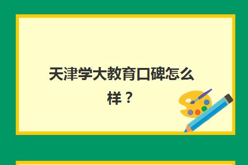 天津学大教育口碑怎么样？教学质量如何？2025年学员真实评价与教学体系深度解析