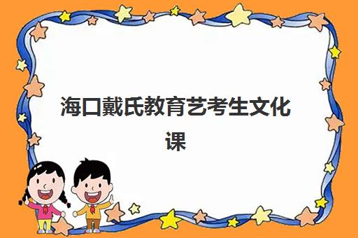 海口戴氏教育艺考生文化课辅导补习机构收费标准一览表，2025年费用详情与高性价比报读指南