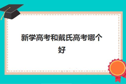 新学高考和戴氏高考哪个好？2025年师资、课程、费用全对比与四川考生择校指南