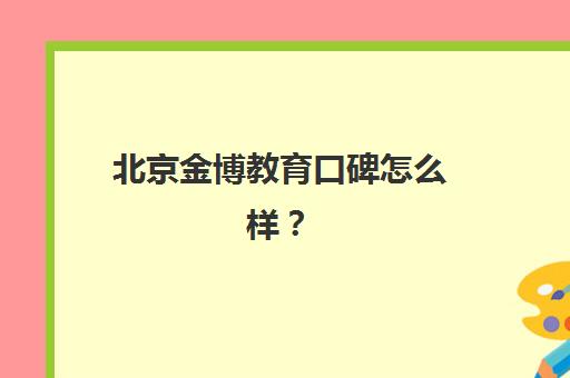 北京金博教育口碑怎么样？真实学员评价揭秘其一对一个性化辅导效果与师资力量