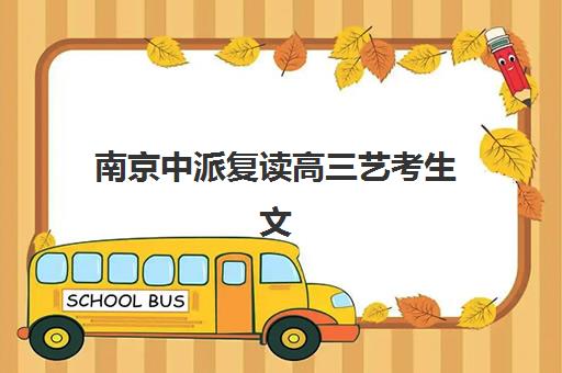 南京中派复读高三艺考生文化课培训机构费用标准价格表？2025年收费详情全面解析与高性价比报班指南