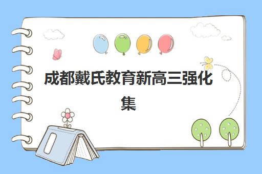成都戴氏教育新高三强化集训营效果如何？2025全面解析课程特色、师资配置与真实提分案例