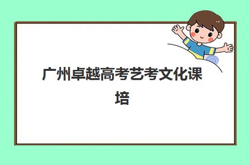 广州卓越高考艺考文化课培训机构价格多少钱？2025年收费标准全面解析与高性价比报读指南