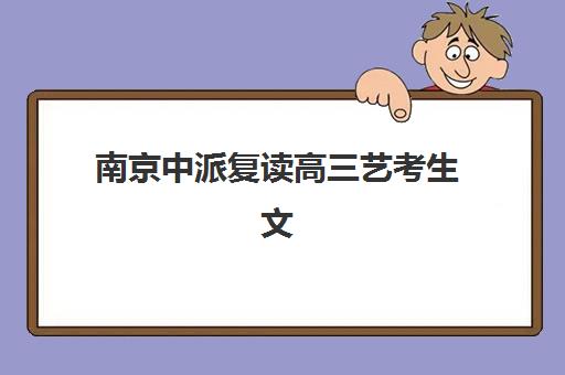 南京中派复读高三艺考生文化课培训机构费用多少钱？2025年收费明细与高性价比择班指南