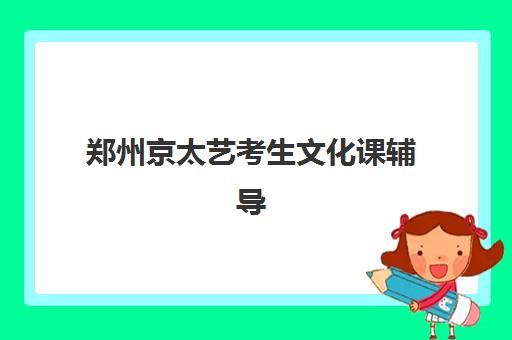 郑州京太艺考生文化课辅导补习机构价格多少钱？2025年收费详情全面解析与高性价比报读指南