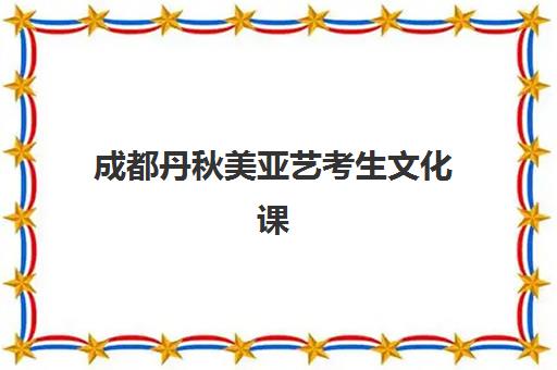 成都丹秋美亚艺考生文化课辅导补习机构学费多少钱？2025年收费详情全面解析与高性价比报读指南