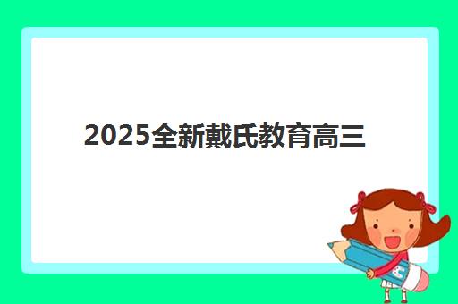 2025全新戴氏教育高三全日制招生简章如何获取？最新课程安排、师资实力与收费标准全解析