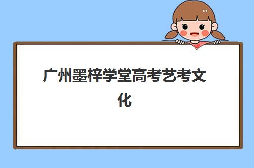 广州墨梓学堂高考艺考文化课培训机构收费价目表？2025年收费标准全面解析与高性价比报读指南