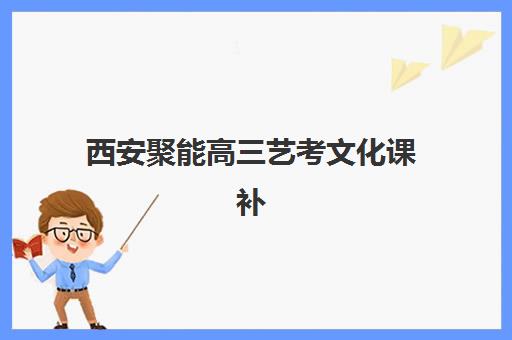 西安聚能高三艺考文化课补习学校大概多少钱？2025年收费详情与高性价比报读指南