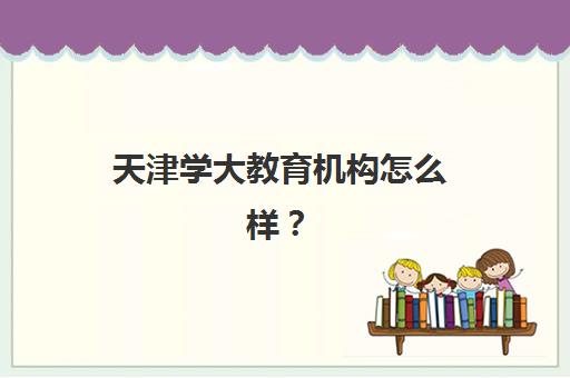 天津学大教育机构怎么样？2025年家长真实口碑、师资团队与教学效果全方位深度解析