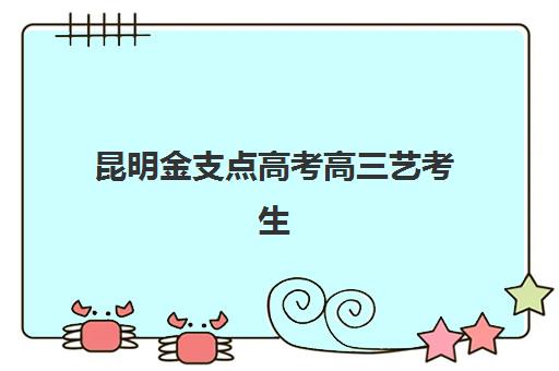 昆明金支点高考高三艺考生文化课集训班怎么收费？2025年收费标准全面解析与高性价比报读指南