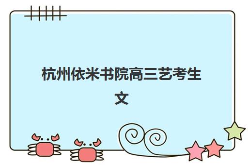 杭州依米书院高三艺考生文化课集训班收费标准一览表详解：2025年收费全面解析与高性价比报读指南