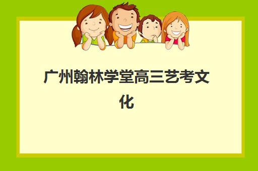 广州翰林学堂高三艺考文化课补习学校收费价目表，2025年费用详情与高性价比报读指南