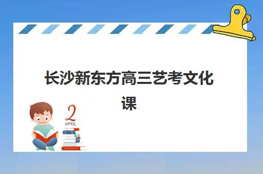 长沙新东方高三艺考文化课补习学校收费价格多少钱？2025年收费标准详解与高性价比报读全指南
