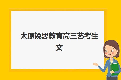太原锐思教育高三艺考生文化培训班费用一般多少钱？2025年收费标准全面解析与高性价比报读指南