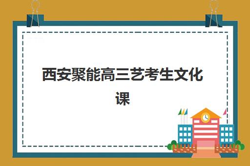 西安聚能高三艺考生文化课培训机构学费多少钱？2025年收费详情全面解析与高性价比报读指南