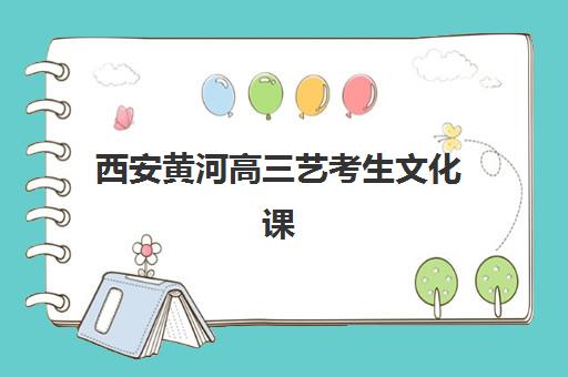 西安黄河高三艺考生文化课辅导补习机构费用一般多少钱？2025年收费详情全面解析与高性价比报读指南