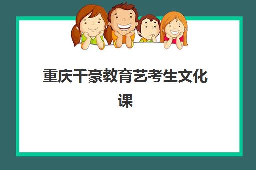 重庆千豪教育艺考生文化课辅导补习机构收费价目表，2025年收费标准全面解析与高性价比报班实操指南