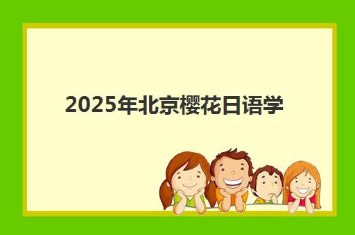 2025年北京樱花日语学校学费多少钱？最新价目表与高性价比报读指南